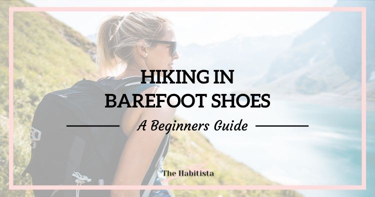 Hiking in Barefoot Shoes a Beginners Guide