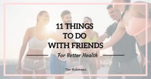 11 good things to do with friends for better health