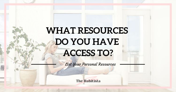 What resources do you have access to? List your personal resources.